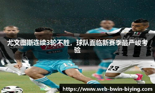 尤文图斯连续3轮不胜，球队面临新赛季最严峻考验