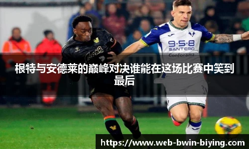根特与安德莱的巅峰对决谁能在这场比赛中笑到最后
