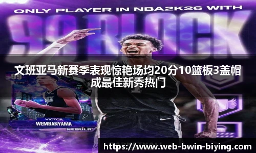 文班亚马新赛季表现惊艳场均20分10篮板3盖帽成最佳新秀热门