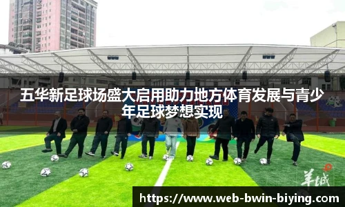 五华新足球场盛大启用助力地方体育发展与青少年足球梦想实现